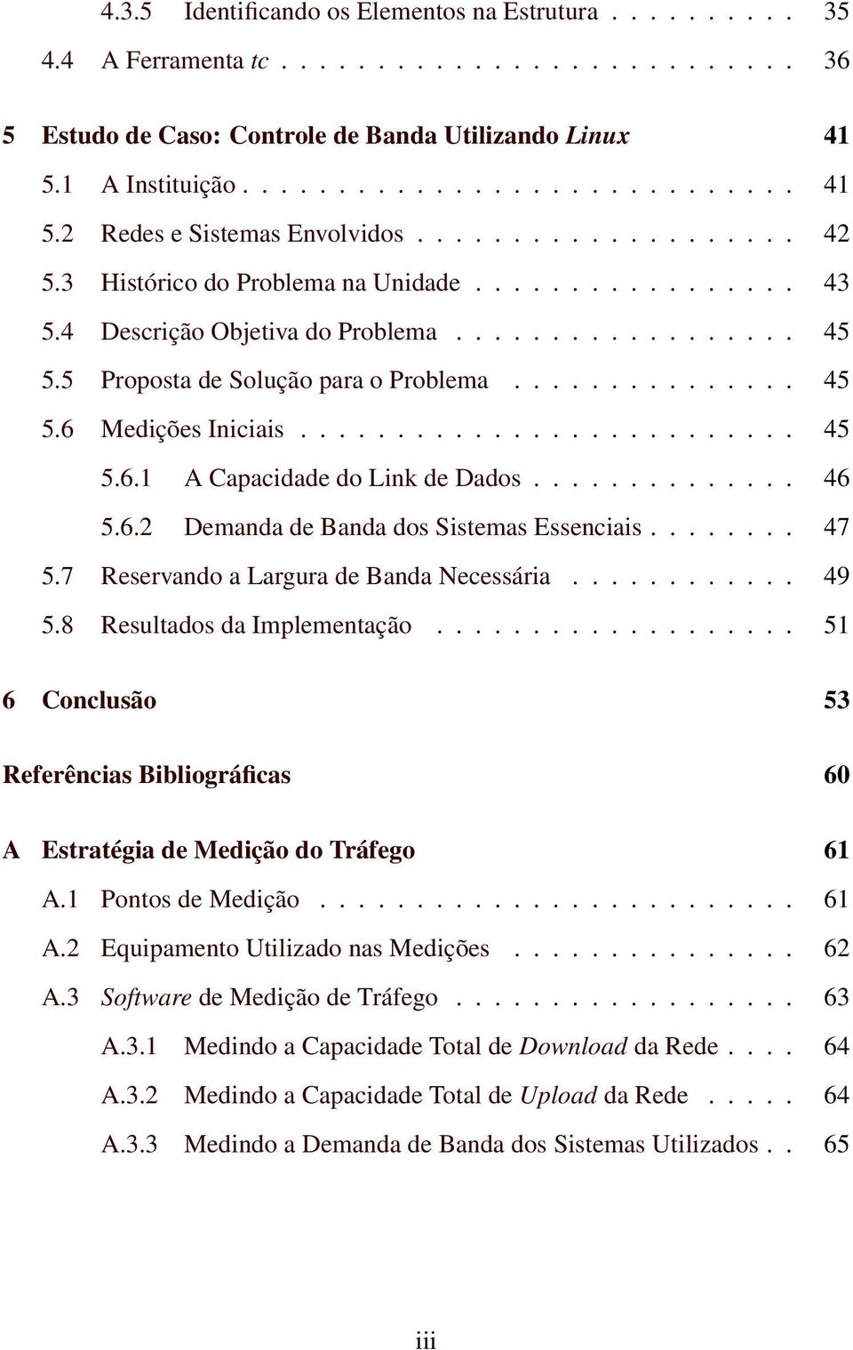 ......................... 45 5.6.1 A Capacidade do Link de Dados.............. 46 5.6.2 Demanda de Banda dos Sistemas Essenciais........ 47 5.7 Reservando a Largura de Banda Necessária............ 49 5.