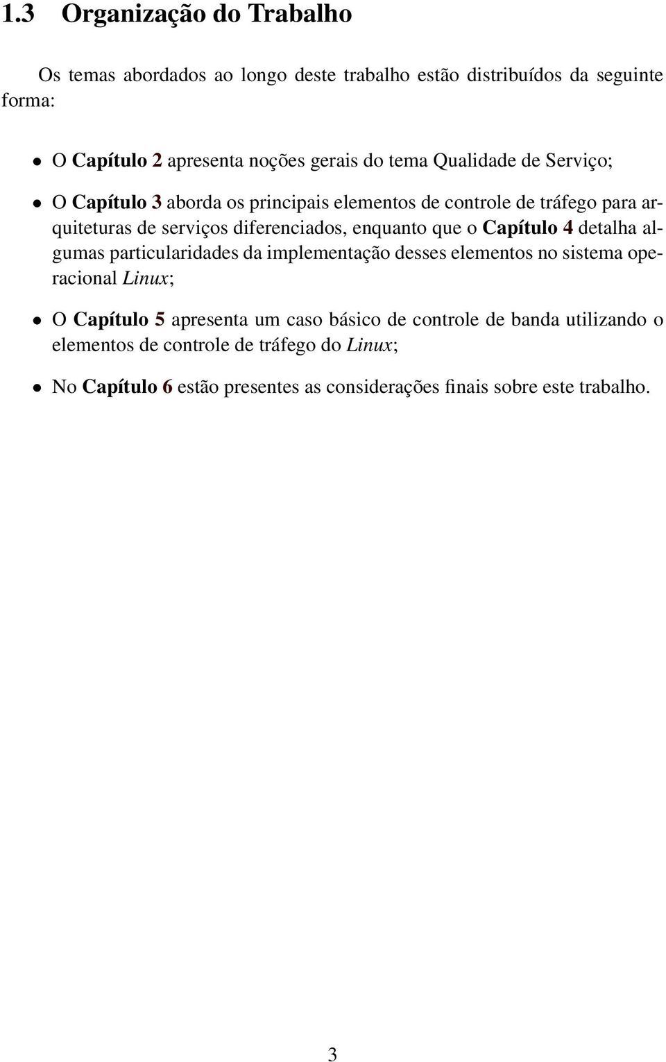 que o Capítulo 4 detalha algumas particularidades da implementação desses elementos no sistema operacional Linux; O Capítulo 5 apresenta um caso