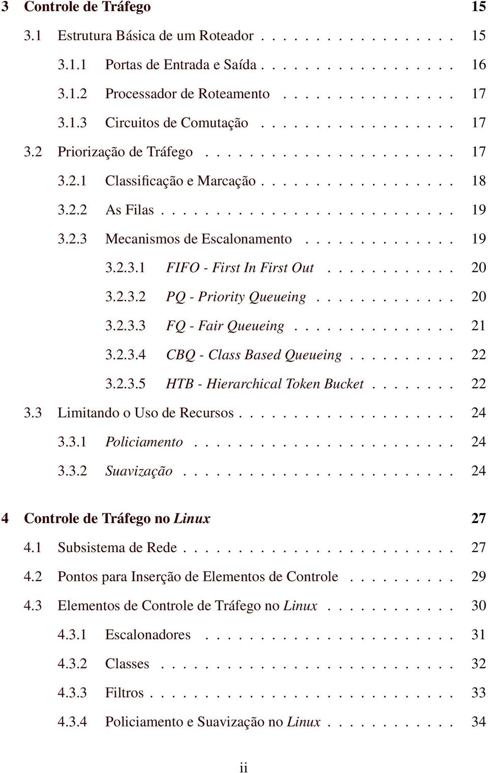 ............. 19 3.2.3.1 FIFO - First In First Out............ 20 3.2.3.2 PQ - Priority Queueing............. 20 3.2.3.3 FQ - Fair Queueing............... 21 3.2.3.4 CBQ - Class Based Queueing.......... 22 3.