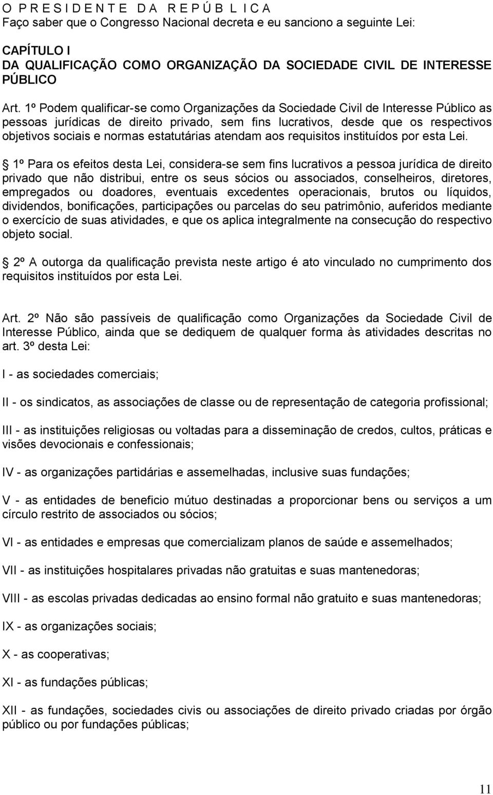 1º Podem qualificar-se como Organizações da Sociedade Civil de Interesse Público as pessoas jurídicas de direito privado, sem fins lucrativos, desde que os respectivos objetivos sociais e normas