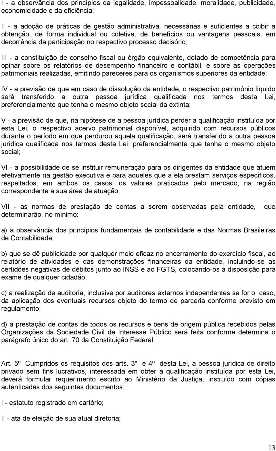 órgão equivalente, dotado de competência para opinar sobre os relatórios de desempenho financeiro e contábil, e sobre as operações patrimoniais realizadas, emitindo pareceres para os organismos