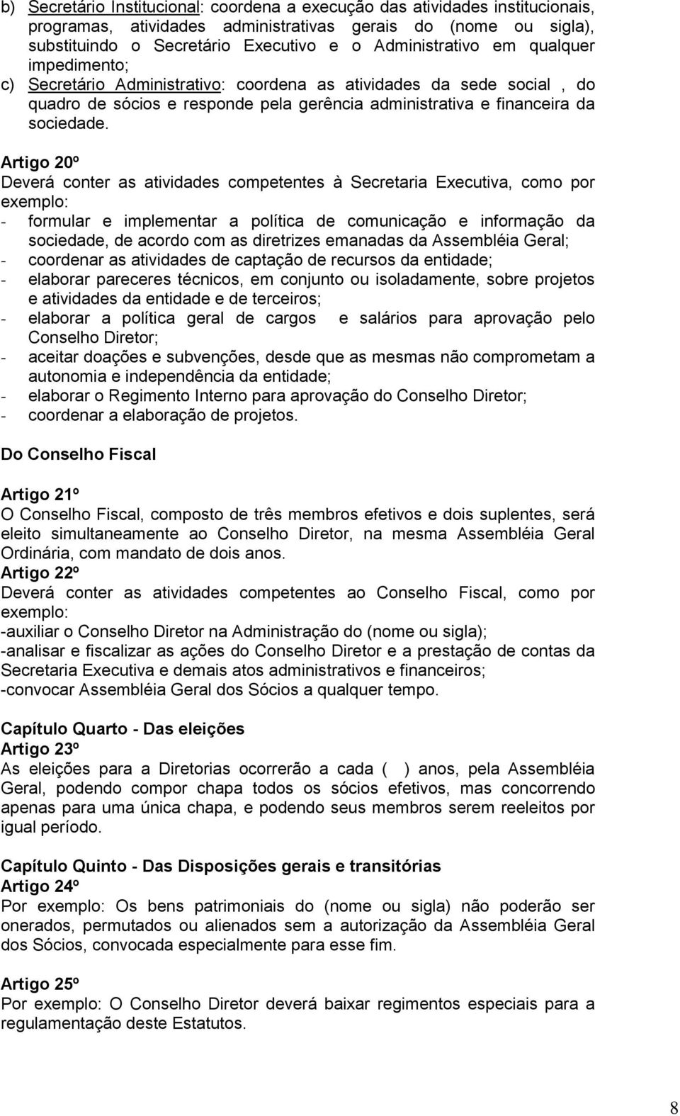 Artigo 20º Deverá conter as atividades competentes à Secretaria Executiva, como por exemplo: - formular e implementar a política de comunicação e informação da sociedade, de acordo com as diretrizes