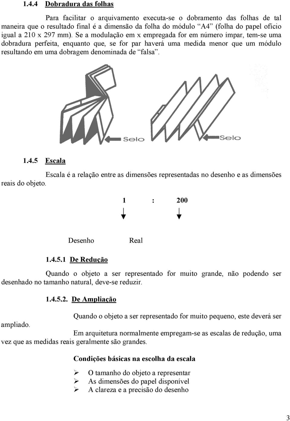 Se a modulação em x empregada for em número ímpar, tem-se uma dobradura perfeita, enquanto que, se for par haverá uma medida menor que um módulo resultando em uma dobragem denominada de falsa. 1.4.