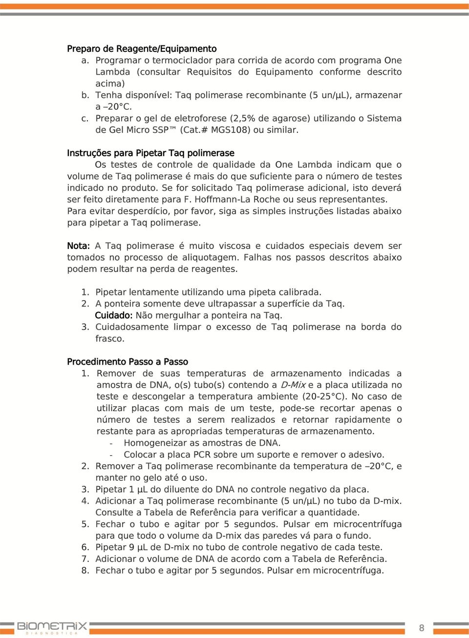 Instruções para Pipetar Taq polimerase Os testes de controle de qualidade da One Lambda indicam que o volume de Taq polimerase é mais do que suficiente para o número de testes indicado no produto.