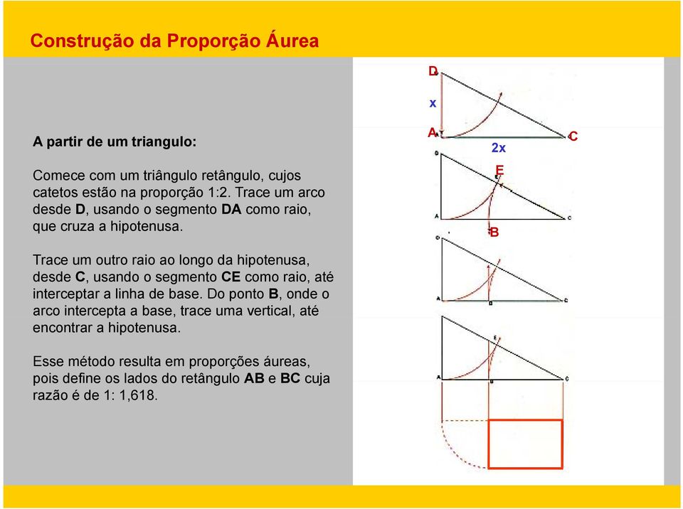 B E Trace um outro raio ao longo da hipotenusa, desde C, usando o segmento CE como raio, até interceptar a linha de base.