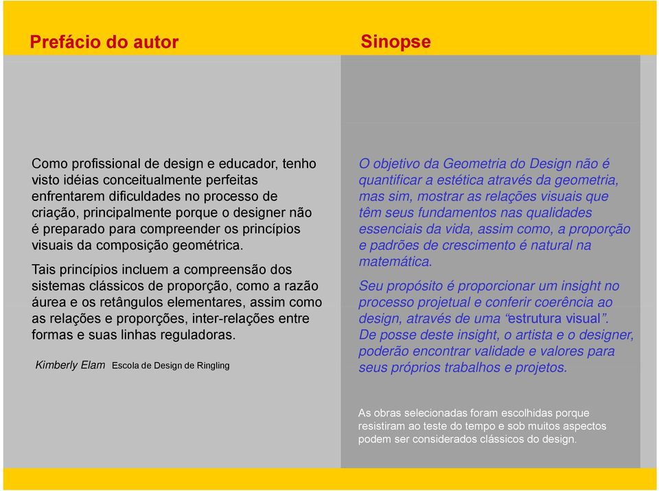 Tais princípios incluem a compreensão dos sistemas clássicos de proporção, como a razão áurea e os retângulos elementares, assim como as relações e proporções, inter-relações entre formas e suas