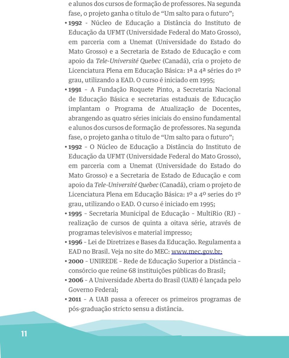 Unemat (Universidade do Estado do Mato Grosso) e a Secretaria de Estado de Educação e com apoio da Tele-Université Quebec (Canadá), cria o projeto de Licenciatura Plena em Educação Básica: 1ª a 4ª