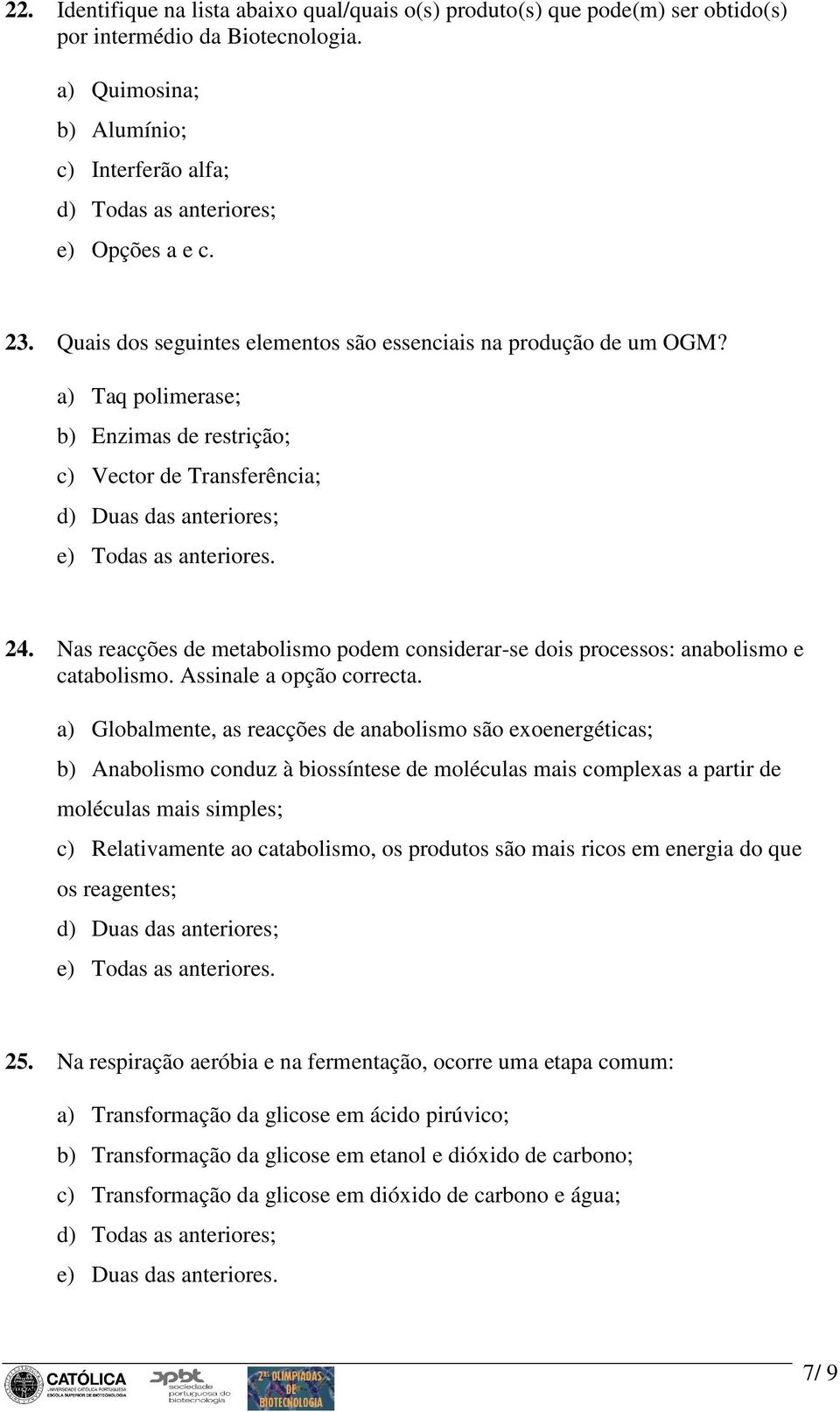 a) Taq polimerase; b) Enzimas de restrição; c) Vector de Transferência; d) Duas das anteriores; e) Todas as anteriores. 24.