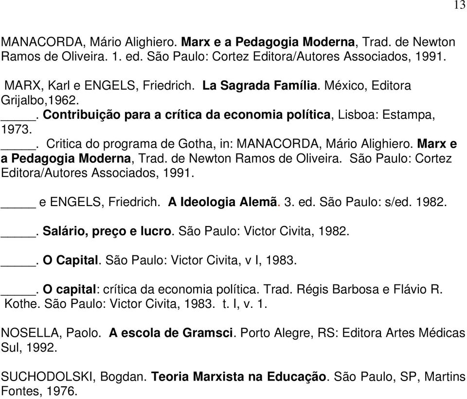 Marx e a Pedagogia Moderna, Trad. de Newton Ramos de Oliveira. São Paulo: Cortez Editora/Autores Associados, 1991. e ENGELS, Friedrich. A Ideologia Alemã. 3. ed. São Paulo: s/ed. 1982.