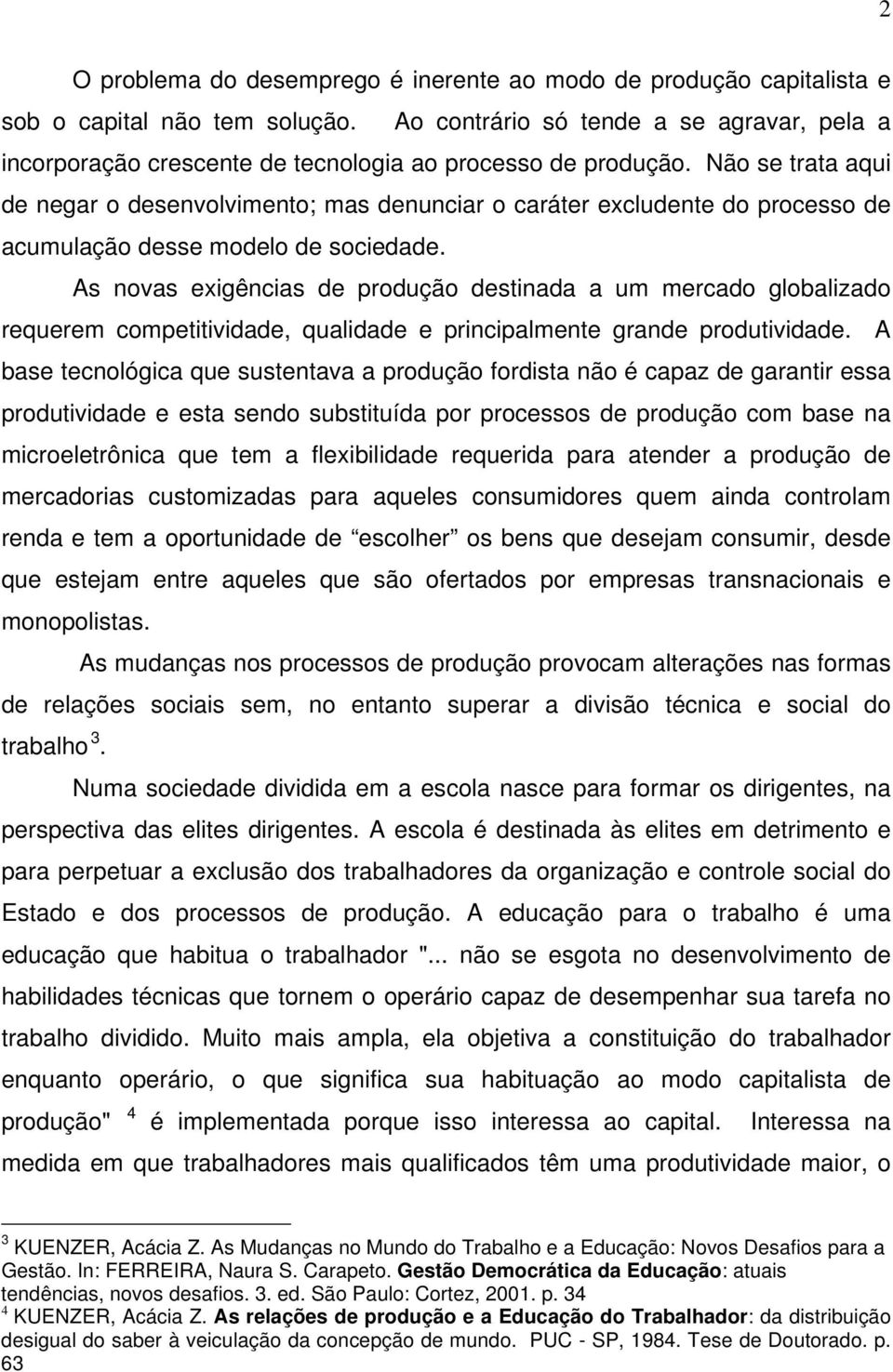 Não se trata aqui de negar o desenvolvimento; mas denunciar o caráter excludente do processo de acumulação desse modelo de sociedade.