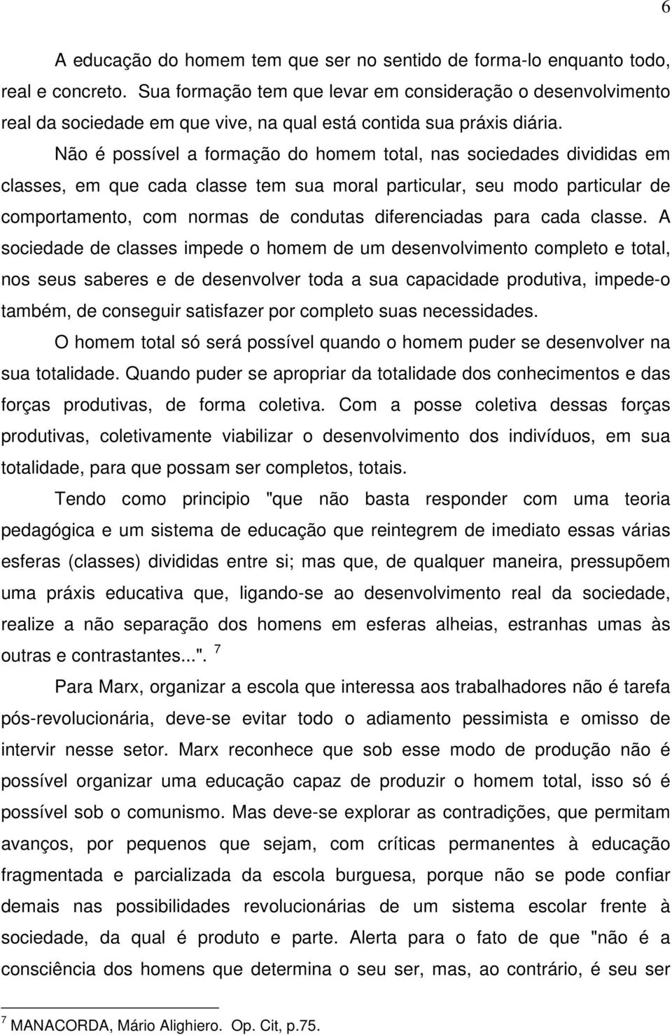 Não é possível a formação do homem total, nas sociedades divididas em classes, em que cada classe tem sua moral particular, seu modo particular de comportamento, com normas de condutas diferenciadas