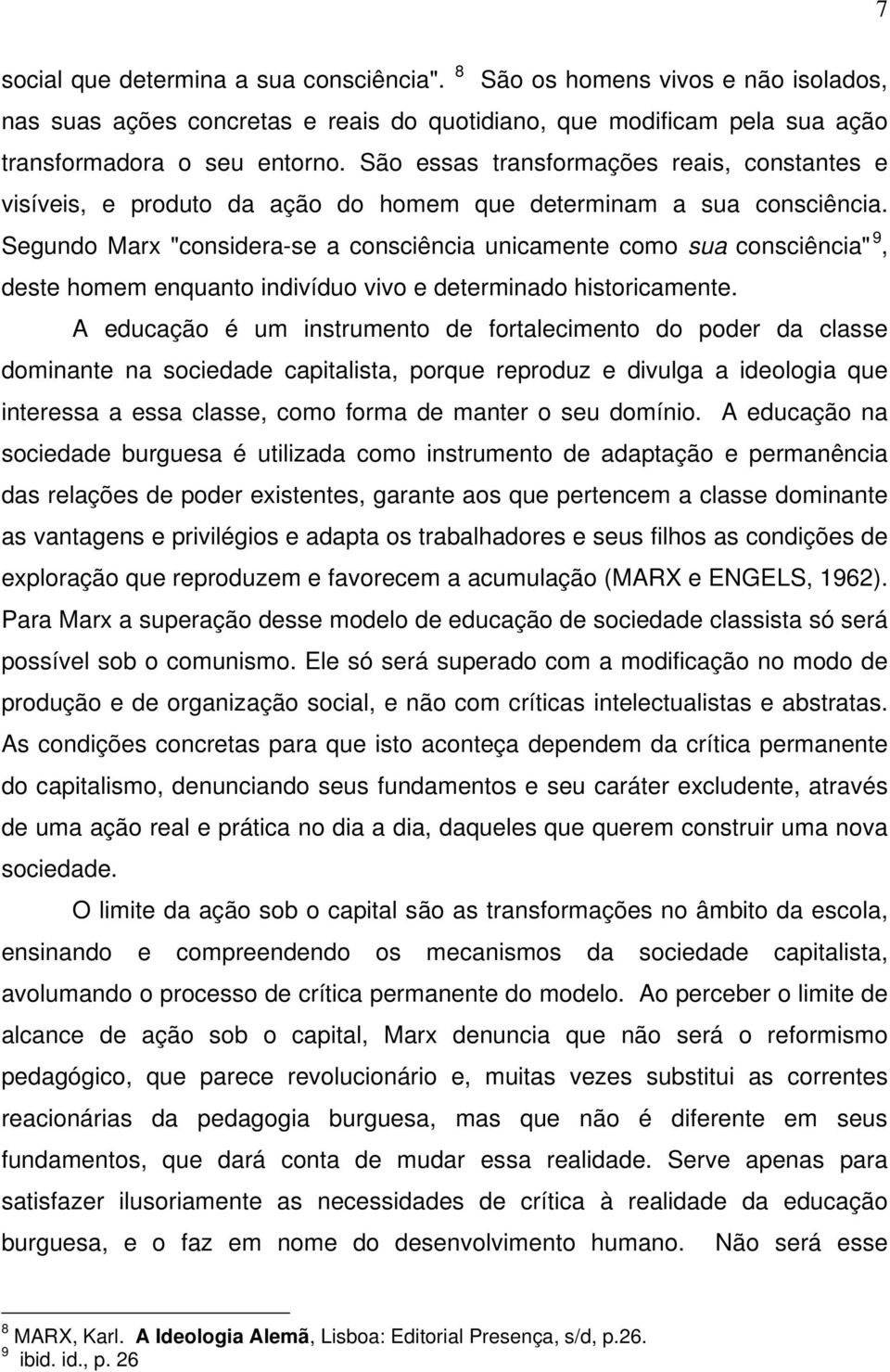 Segundo Marx "considera-se a consciência unicamente como sua consciência" 9, deste homem enquanto indivíduo vivo e determinado historicamente.