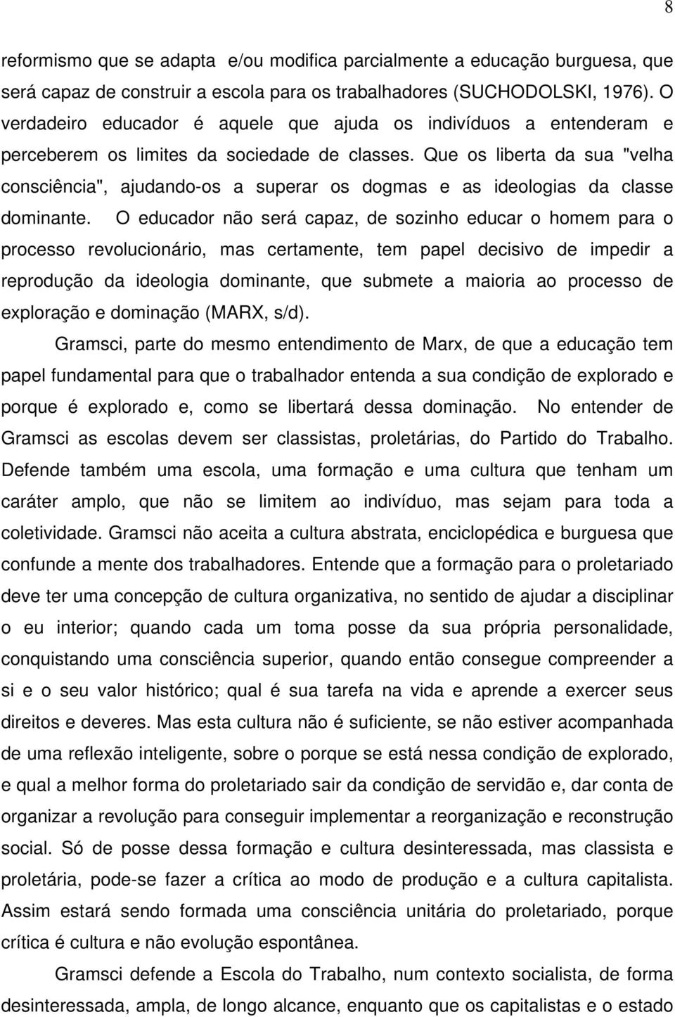 Que os liberta da sua "velha consciência", ajudando-os a superar os dogmas e as ideologias da classe dominante.