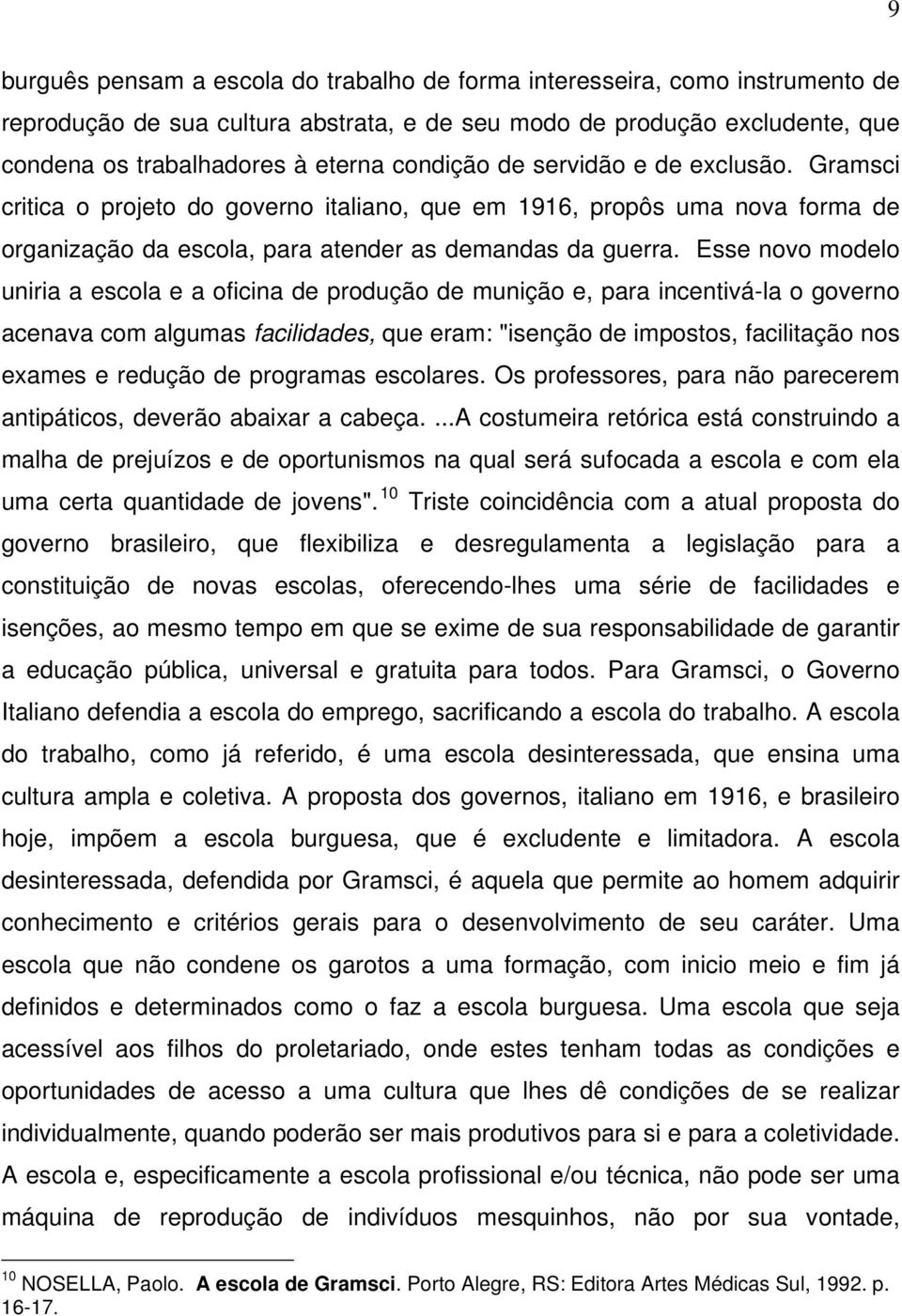 Esse novo modelo uniria a escola e a oficina de produção de munição e, para incentivá-la o governo acenava com algumas facilidades, que eram: "isenção de impostos, facilitação nos exames e redução de