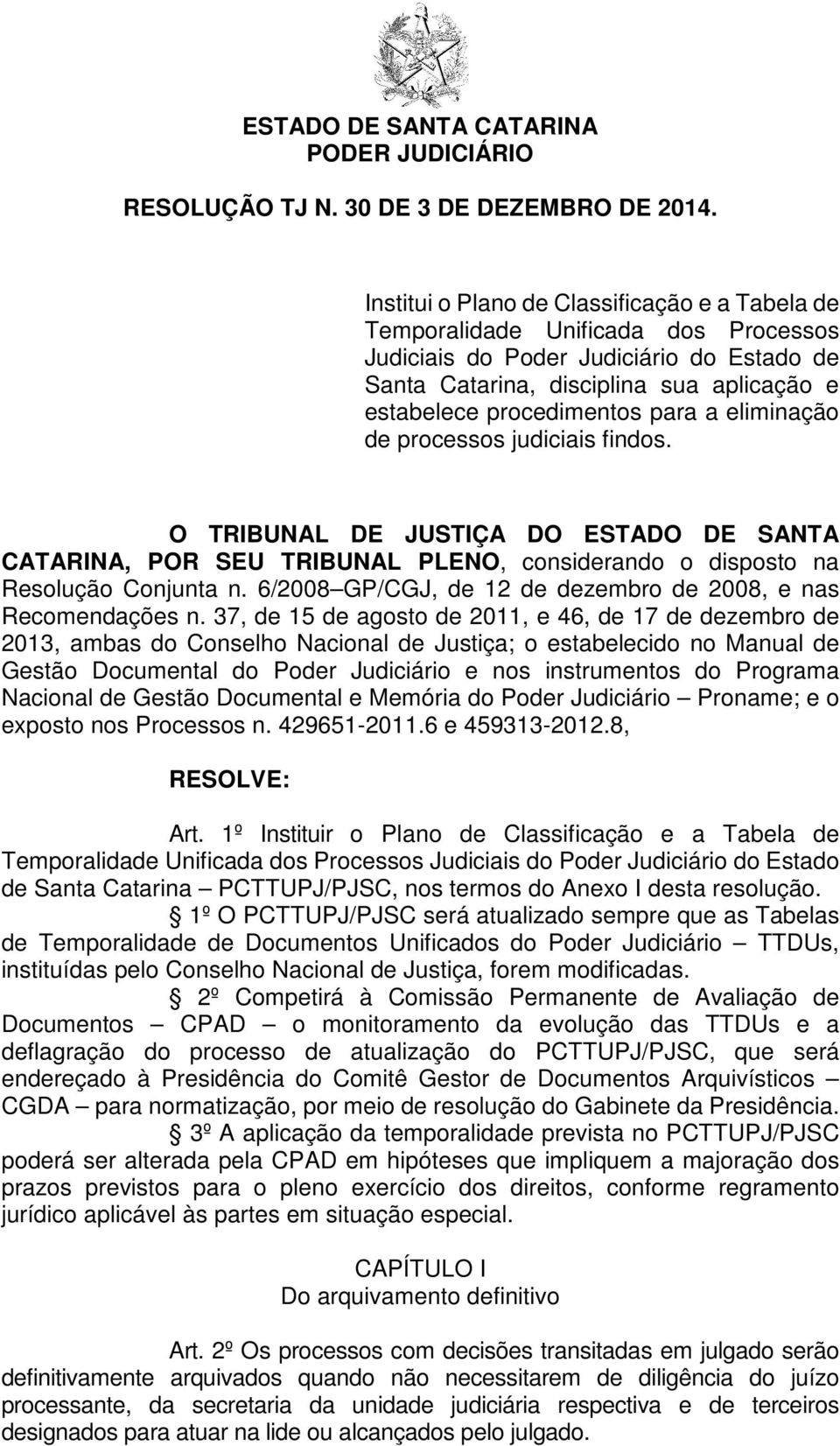 para a eliminação de processos judiciais findos. O TRIBUNAL DE JUSTIÇA DO ESTADO DE SANTA CATARINA, POR SEU TRIBUNAL PLENO, considerando o disposto na Resolução Conjunta n.