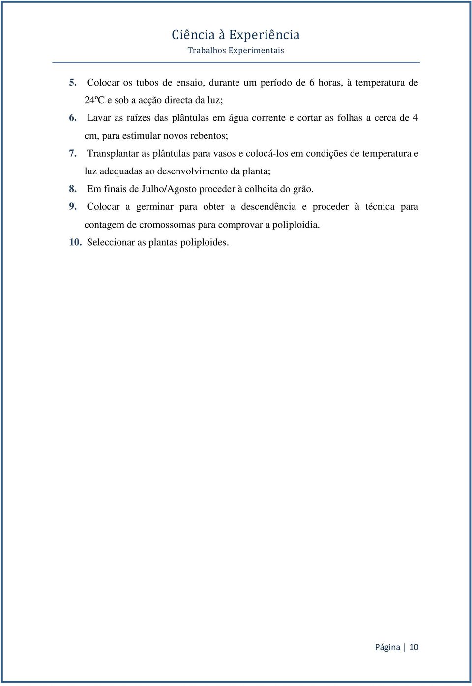 Transplantar as plântulas para vasos e colocá-los em condições de temperatura e luz adequadas ao desenvolvimento da planta; 8.