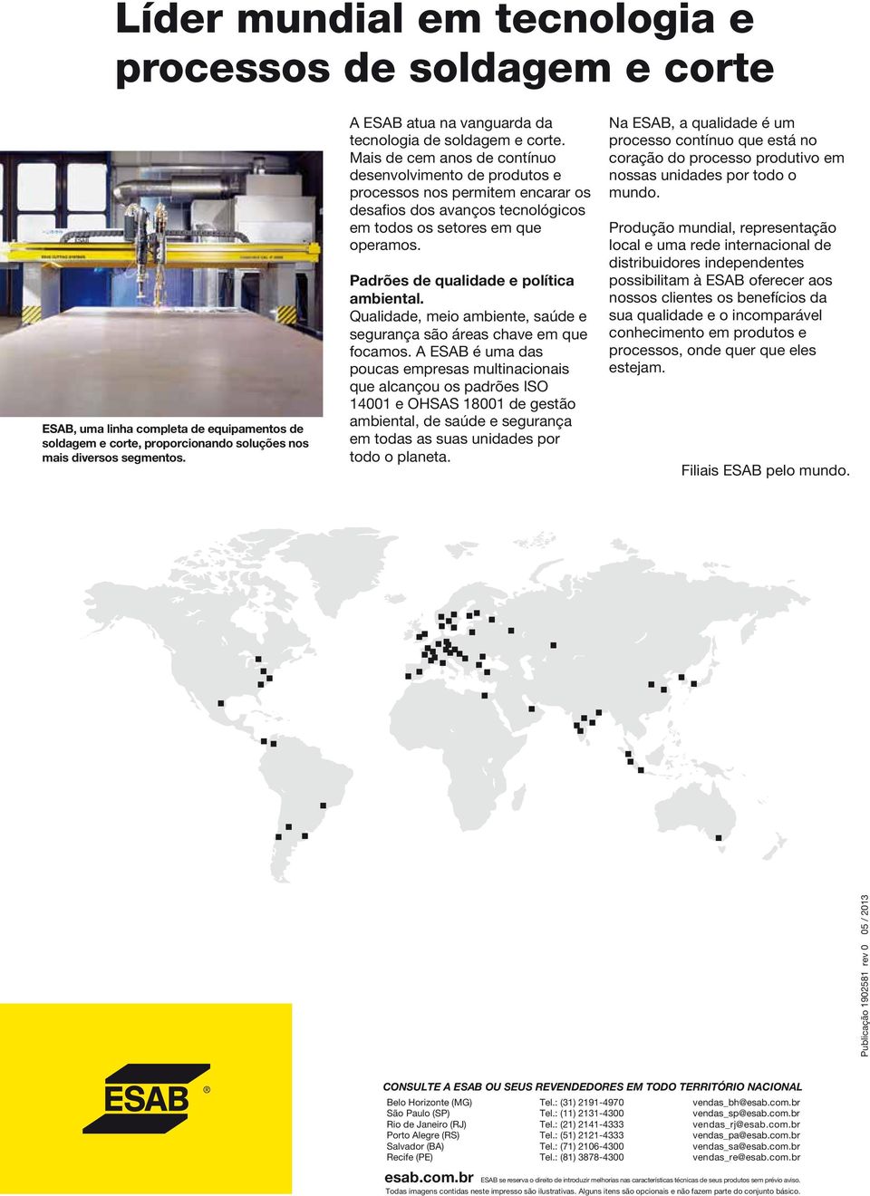 Mais de cem anos de contínuo desenvolvimento de produtos e processos nos permitem encarar os desafios dos avanços tecnológicos em todos os setores em que operamos.