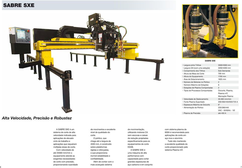 de Oxicorte Alimentação do Pórtico Plasma de Precisão 3500/4500 mm 3200/4200 mm Sob Demanda 700 mm 1700 mm 1625 mm 2 6 2 Oxicorte, Plasma, Plasma m3, Marcação Plasma 35.