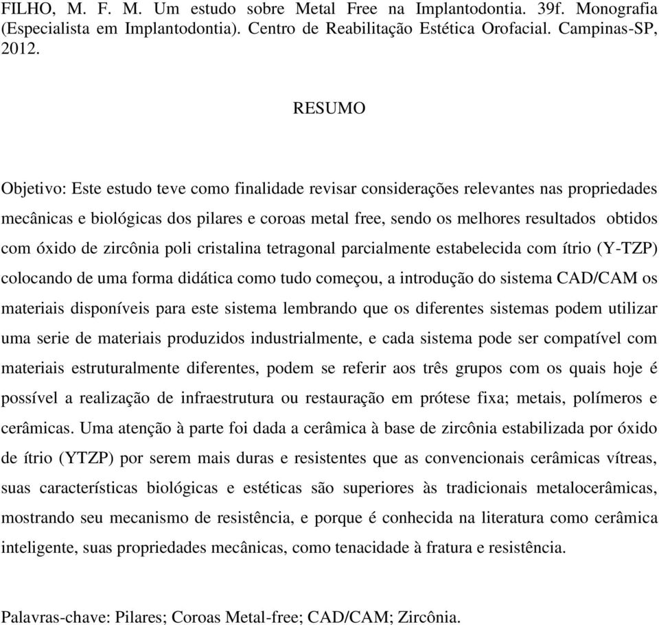 óxido de zircônia poli cristalina tetragonal parcialmente estabelecida com ítrio (Y-TZP) colocando de uma forma didática como tudo começou, a introdução do sistema CAD/CAM os materiais disponíveis