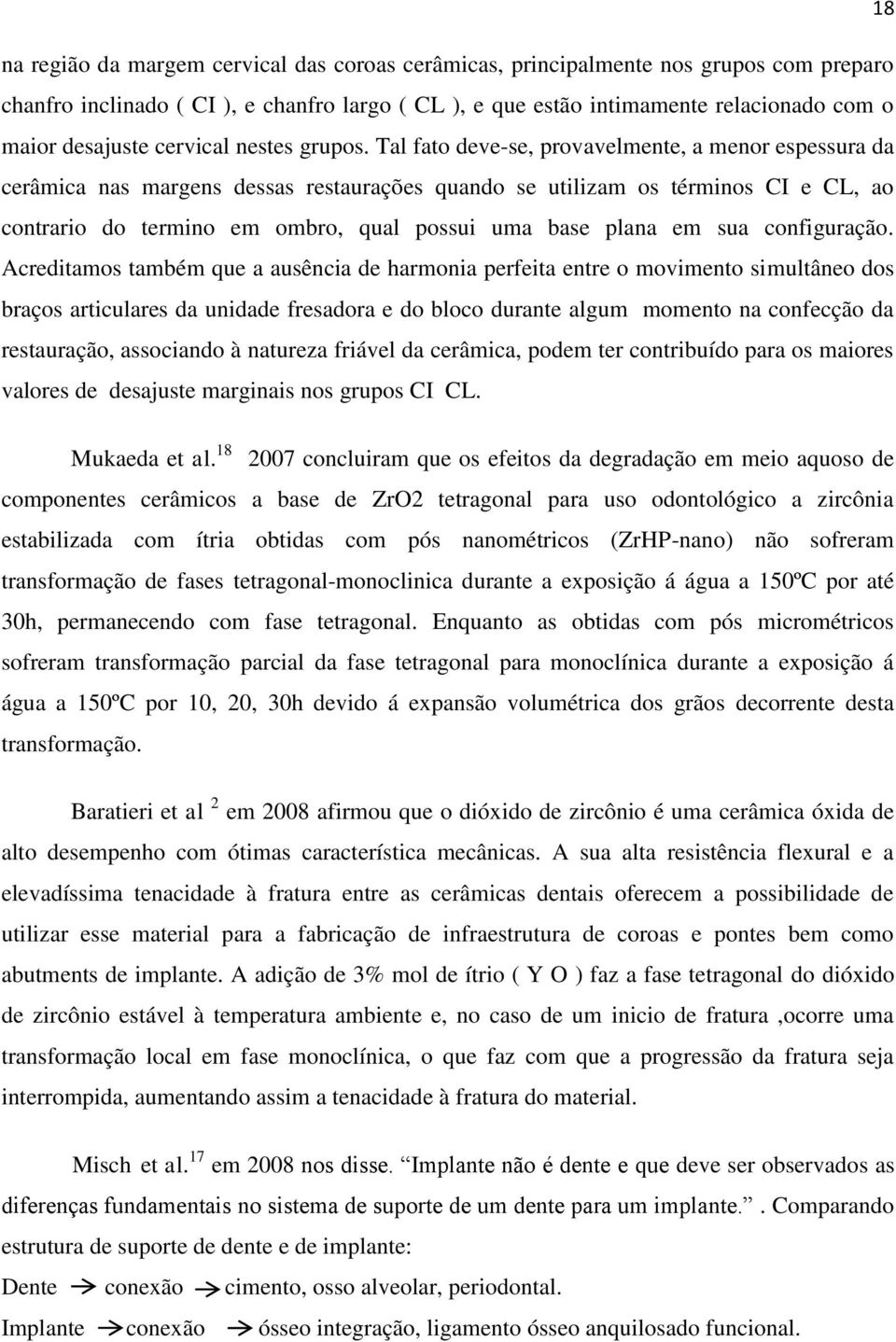 Tal fato deve-se, provavelmente, a menor espessura da cerâmica nas margens dessas restaurações quando se utilizam os términos CI e CL, ao contrario do termino em ombro, qual possui uma base plana em