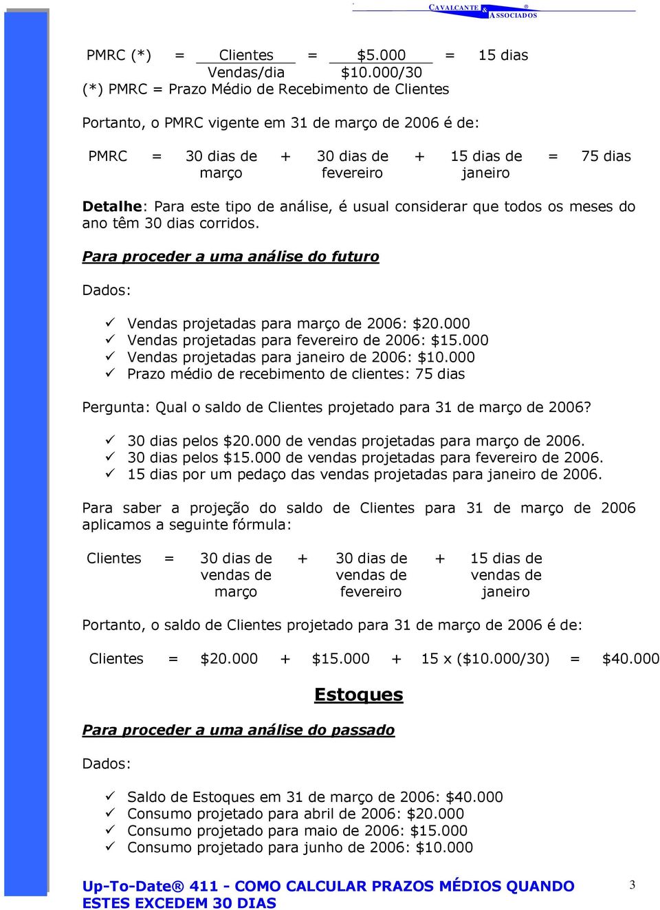 os meses do ano têm 30 dias corridos. Para proceder a uma análise do futuro Vendas projetadas para de 2006: $20.000 Vendas projetadas para de 2006: $15.000 Vendas projetadas para de 2006: $10.