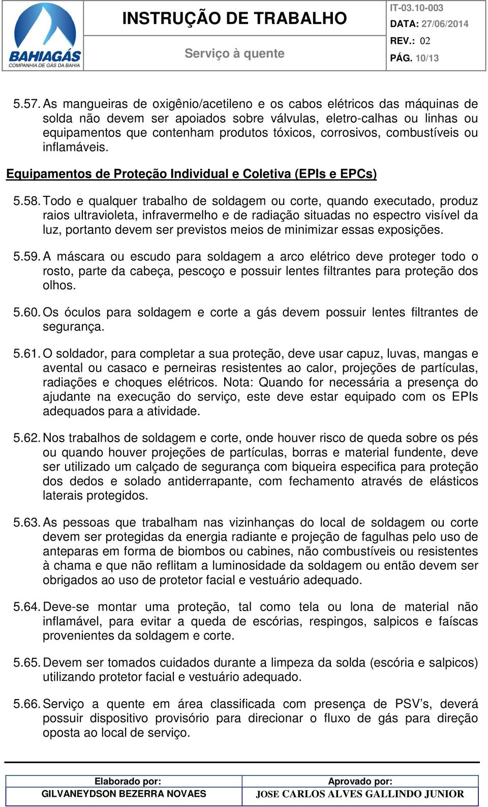 corrosivos, combustíveis ou inflamáveis. Equipamentos de Proteção Individual e Coletiva (EPIs e EPCs) 5.58.