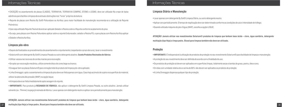 Polimérico; Caso seja utilizado Rejunte Flexível deverá ser aplicado Selador e Resina sobre o Rejunte conforme acabamento do piso.