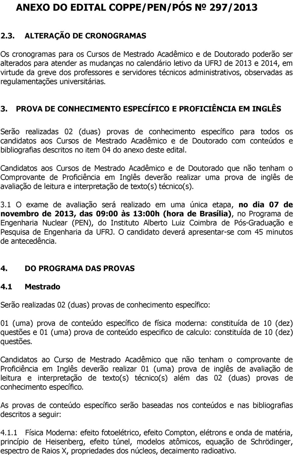 da greve dos professores e servidores técnicos administrativos, observadas as regulamentações universitárias. 3.