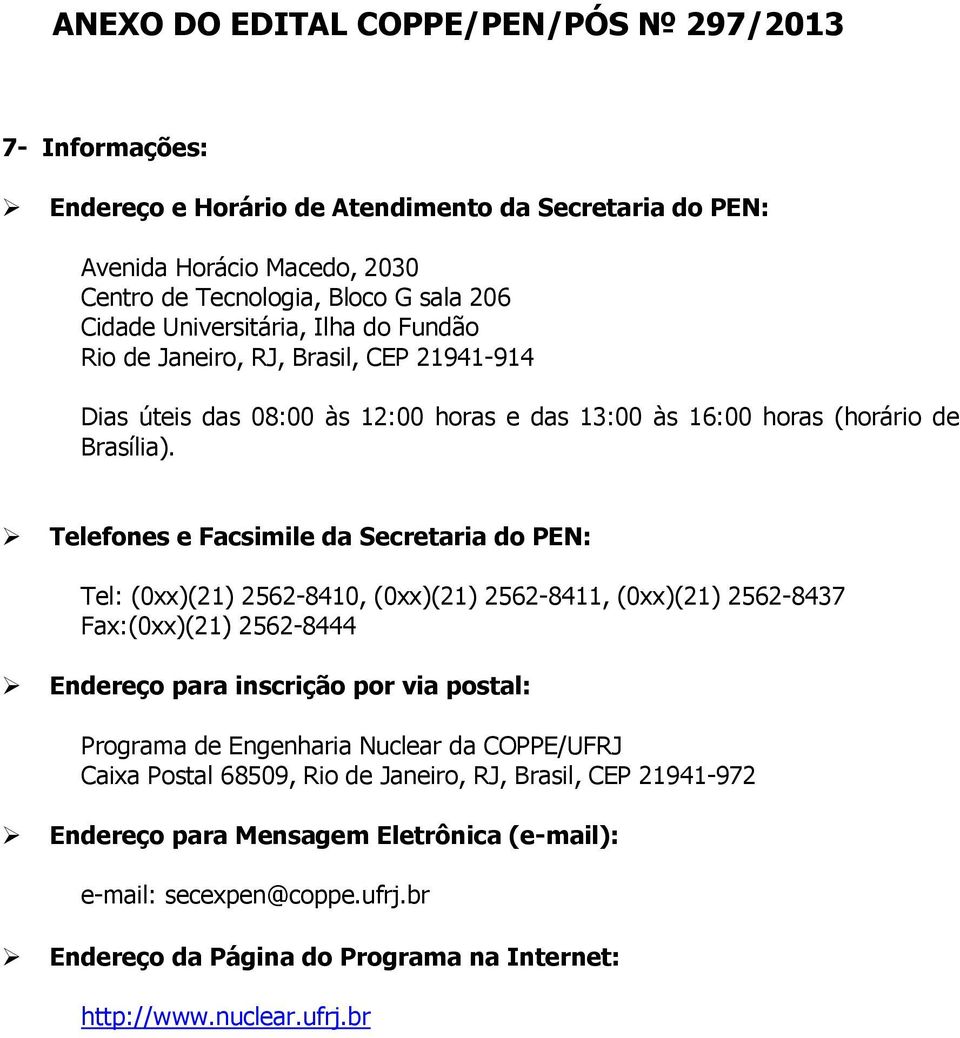 Telefones e Facsimile da Secretaria do PEN: Tel: (0xx)(21) 2562-8410, (0xx)(21) 2562-8411, (0xx)(21) 2562-8437 Fax:(0xx)(21) 2562-8444 Endereço para inscrição por via postal: Programa de