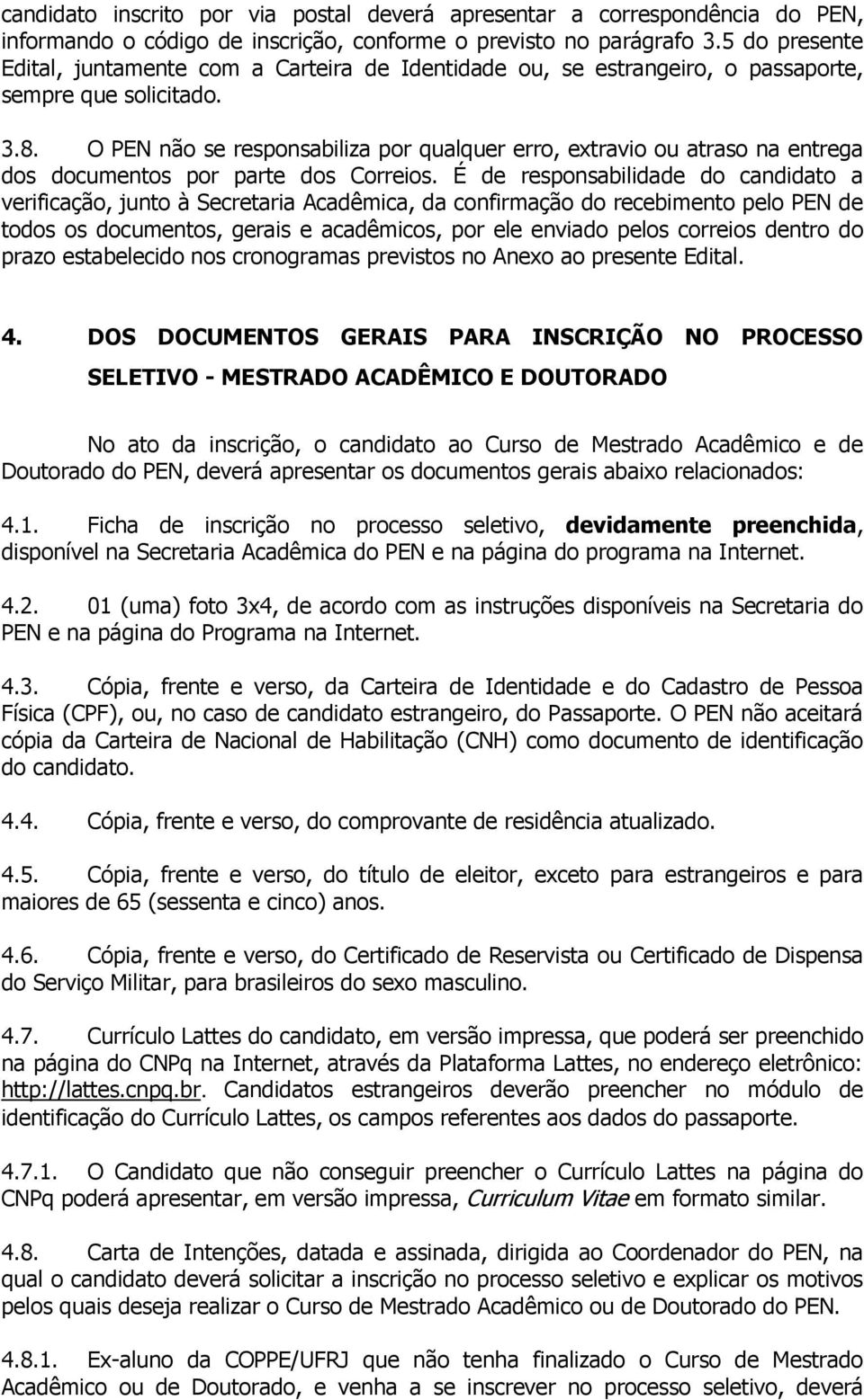 O PEN não se responsabiliza por qualquer erro, extravio ou atraso na entrega dos documentos por parte dos Correios.