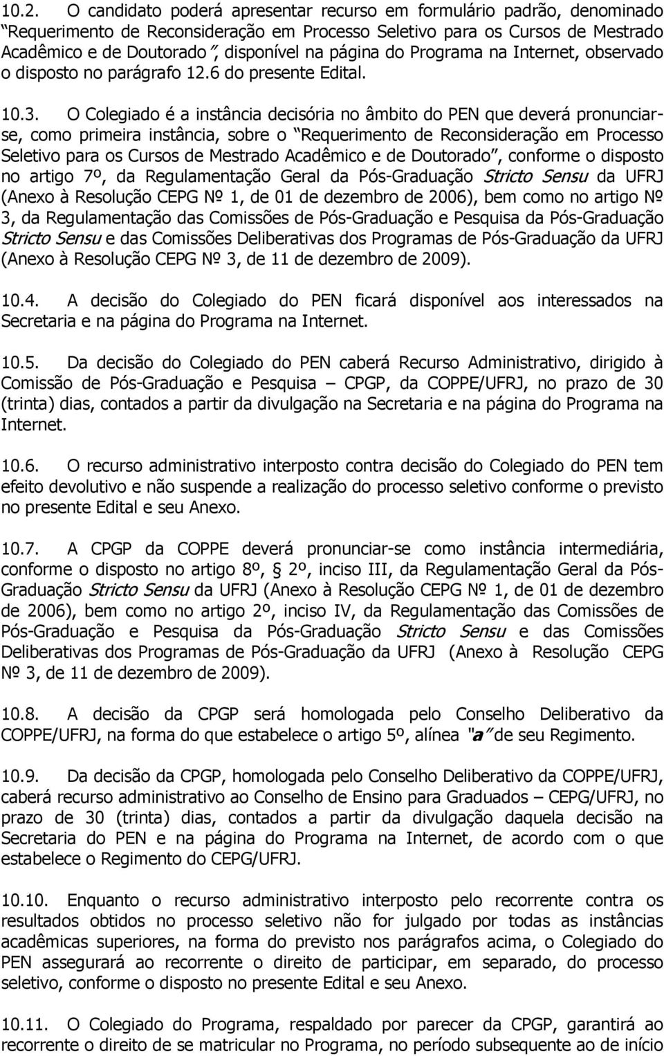 O Colegiado é a instância decisória no âmbito do PEN que deverá pronunciarse, como primeira instância, sobre o Requerimento de Reconsideração em Processo Seletivo para os Cursos de Mestrado Acadêmico