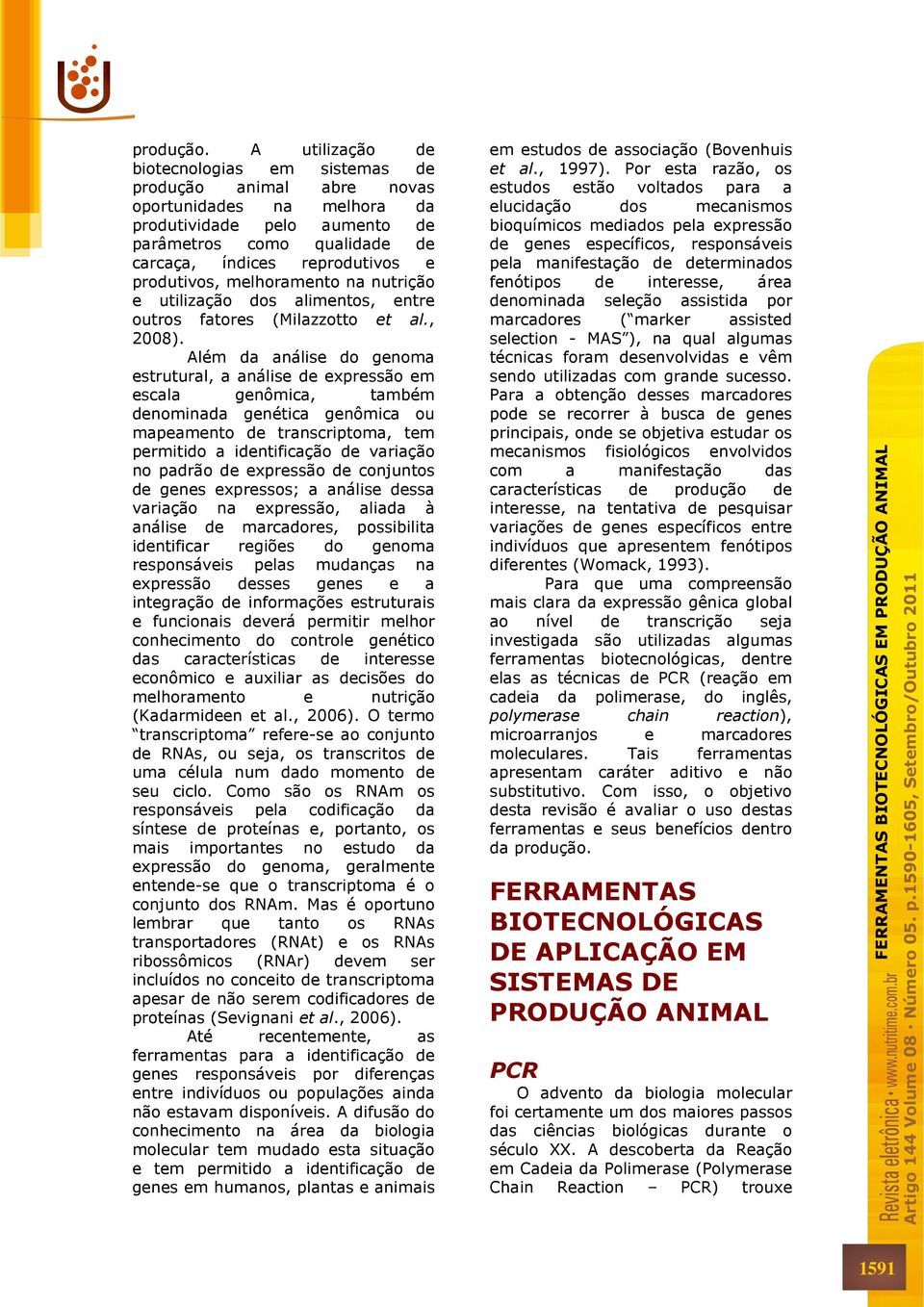 produtivos, melhoramento na nutrição e utilização dos alimentos, entre outros fatores (Milazzotto et al., 2008).