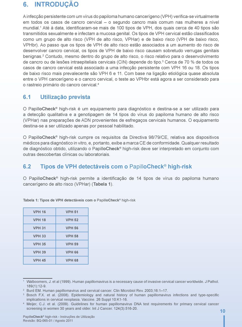 Os tipos de VPH cervical estão classifi cados hr-hpv DNA-Chip como um grupo de alto risco (VPH de alto risco, VPHar) e de baixo risco (VPH de baixo risco, VPHbr).