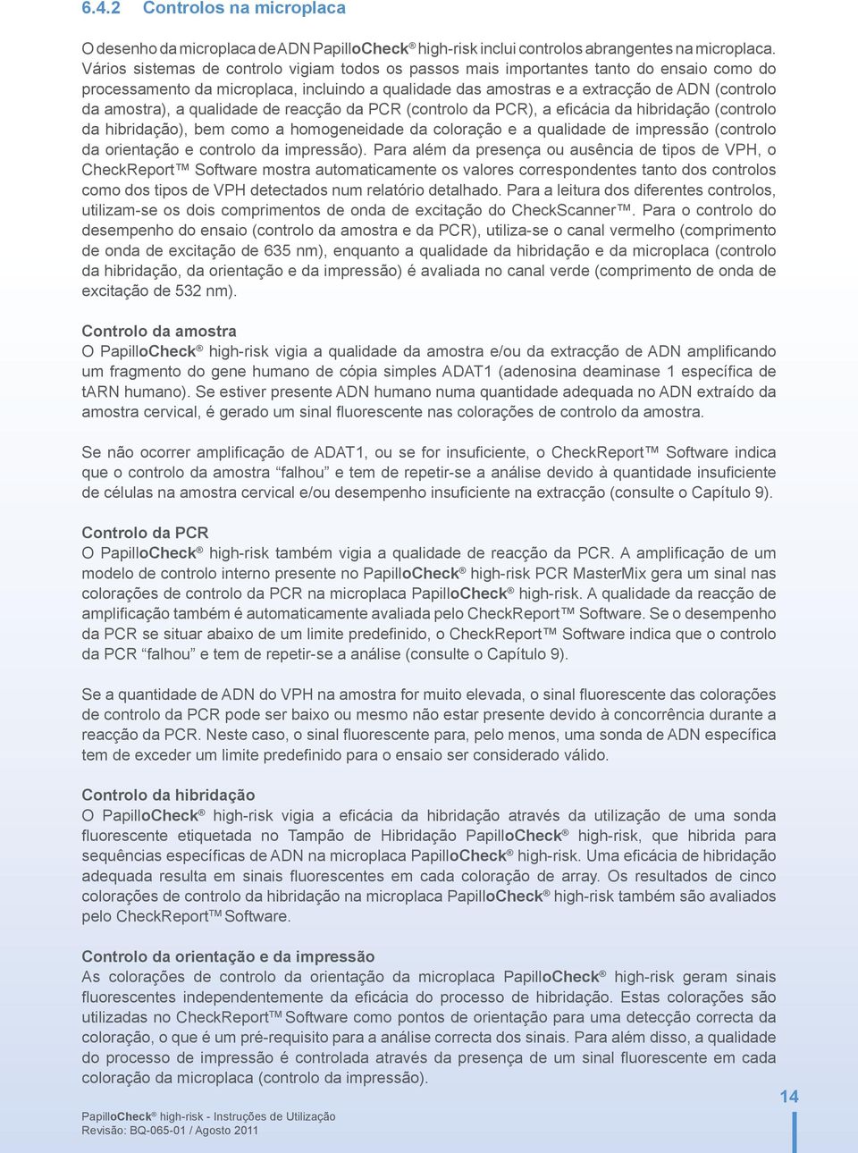 a qualidade de reacção da PCR (controlo da PCR), a efi cácia da hibridação (controlo da hibridação), bem como a homogeneidade da coloração e a qualidade de impressão hr-hpv DNA-Chip (controlo da