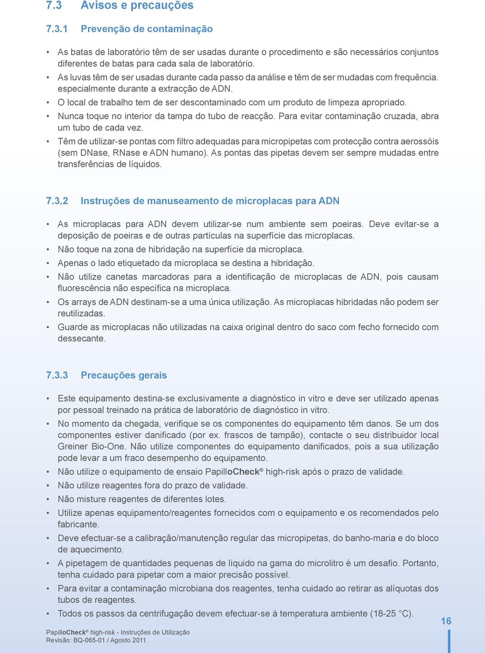 O local de trabalho tem de ser descontaminado com um produto de limpeza apropriado. Nunca toque no interior da tampa do tubo de reacção. Para evitar contaminação cruzada, abra um tubo de cada vez.