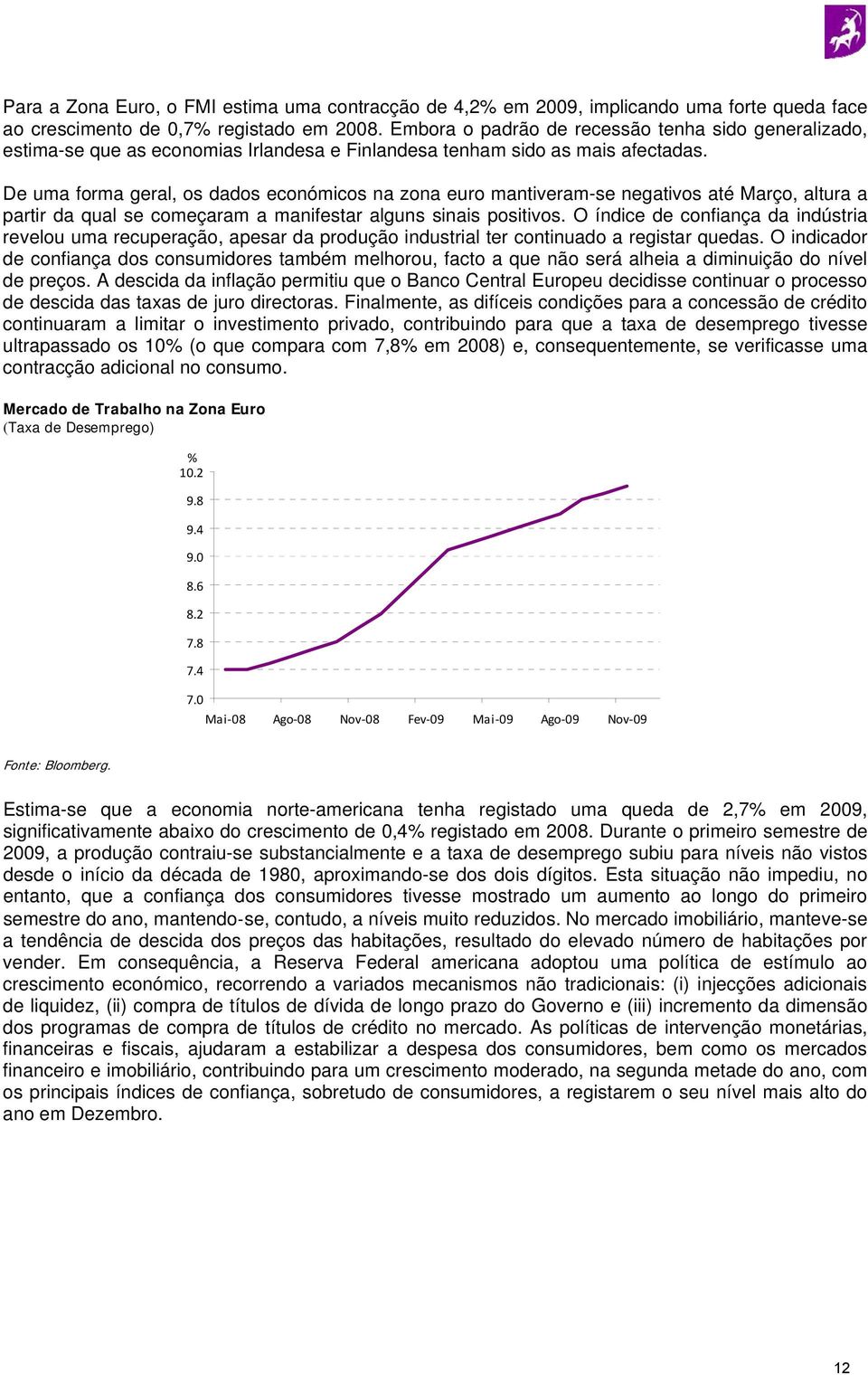 De uma forma geral, os dados económicos na zona euro mantiveram-se negativos até Março, altura a partir da qual se começaram a manifestar alguns sinais positivos.