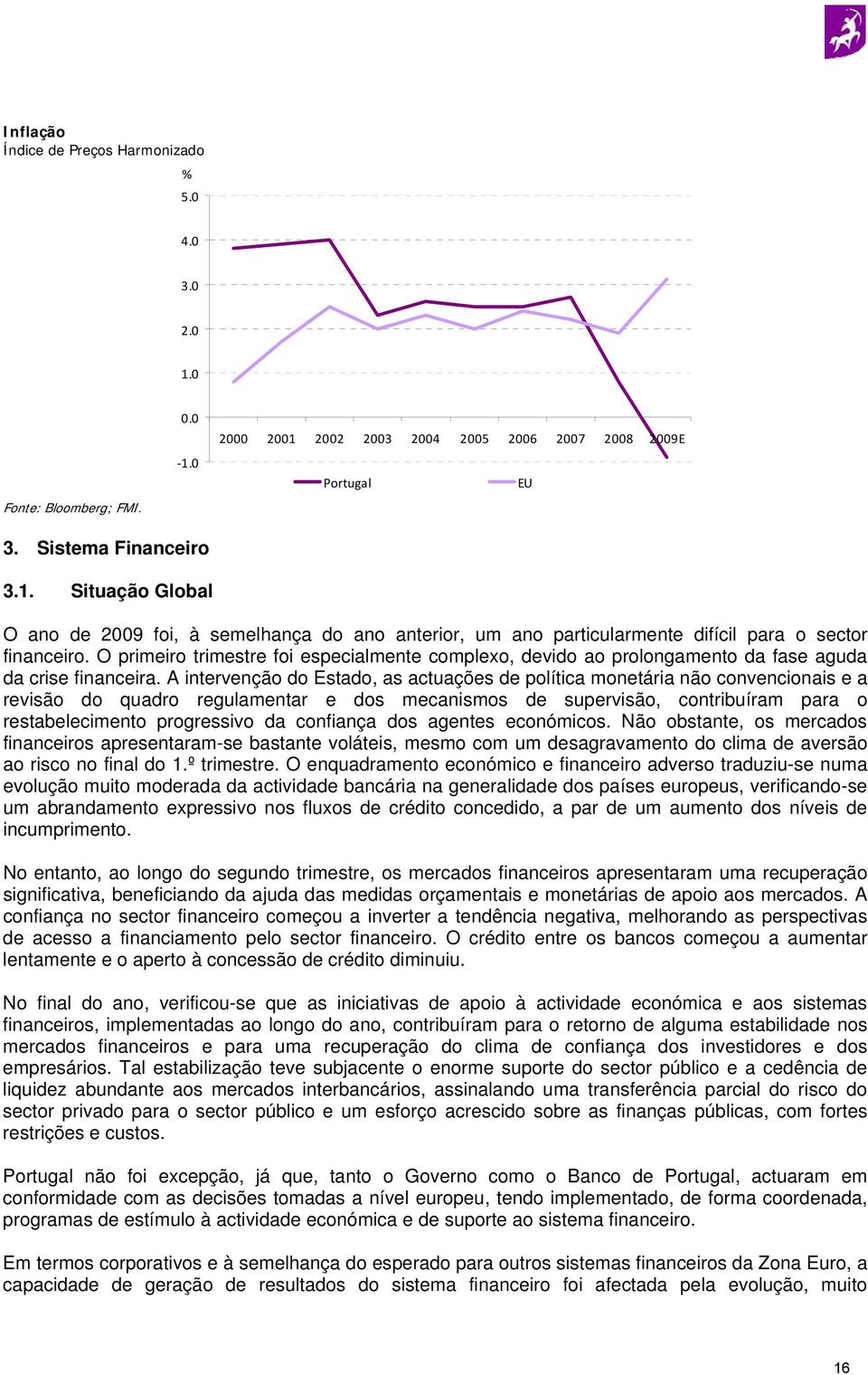 A intervenção do Estado, as actuações de política monetária não convencionais e a revisão do quadro regulamentar e dos mecanismos de supervisão, contribuíram para o restabelecimento progressivo da