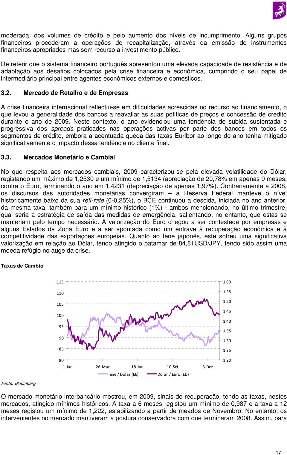 De referir que o sistema financeiro português apresentou uma elevada capacidade de resistência e de adaptação aos desafios colocados pela crise financeira e económica, cumprindo o seu papel de