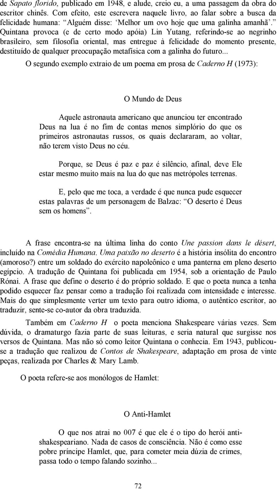 Quintana provoca (e de certo modo apóia) Lin Yutang, referindo se ao negrinho brasileiro, sem filosofia oriental, mas entregue à felicidade do momento presente, destituído de qualquer preocupação