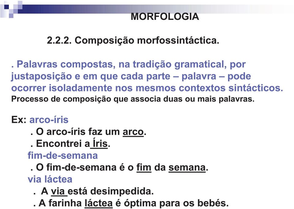 isoladamente nos mesmos contextos sintácticos. Processo de composição que associa duas ou mais palavras.