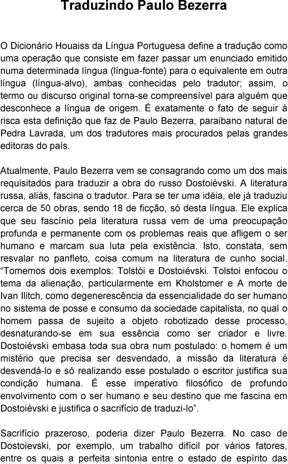 É exatamente o fato de seguir à risca esta definição que faz de Paulo Bezerra, paraibano natural de Pedra Lavrada, um dos tradutores mais procurados pelas grandes editoras do país.