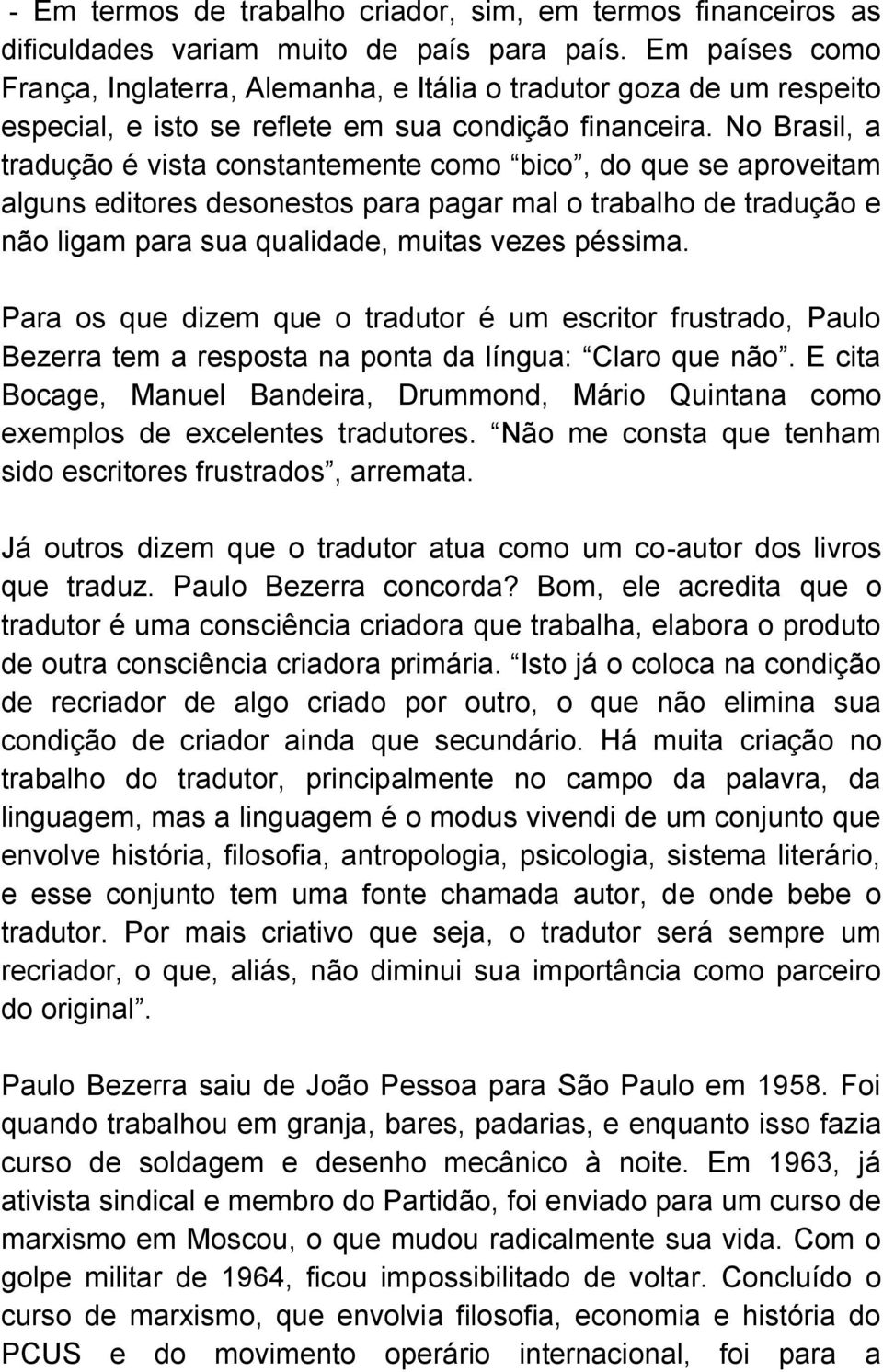 No Brasil, a tradução é vista constantemente como bico, do que se aproveitam alguns editores desonestos para pagar mal o trabalho de tradução e não ligam para sua qualidade, muitas vezes péssima.