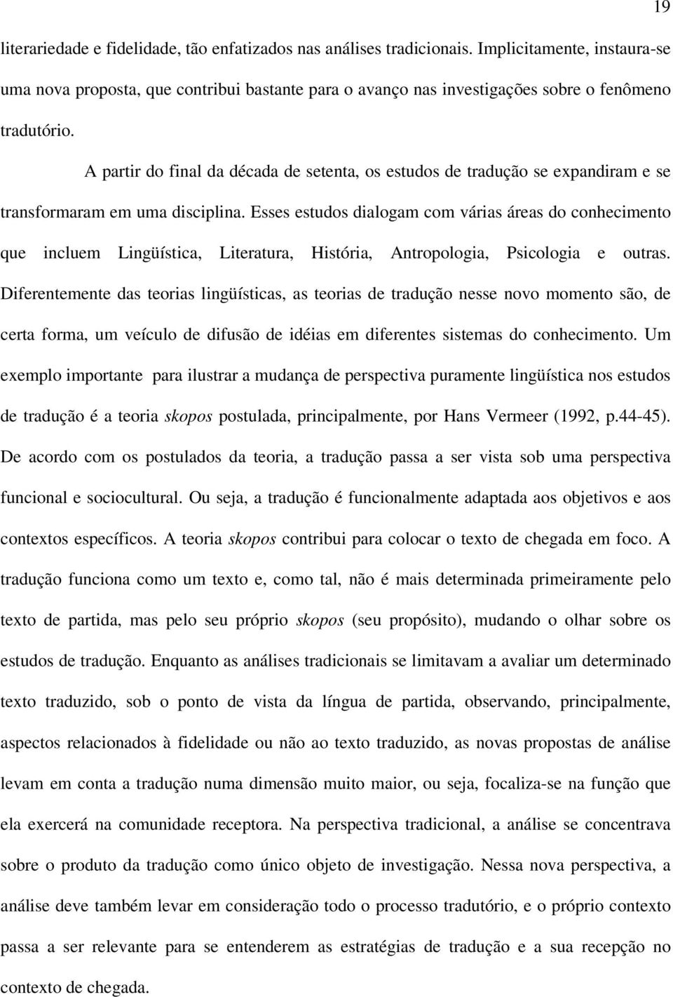 A partir do final da década de setenta, os estudos de tradução se expandiram e se transformaram em uma disciplina.