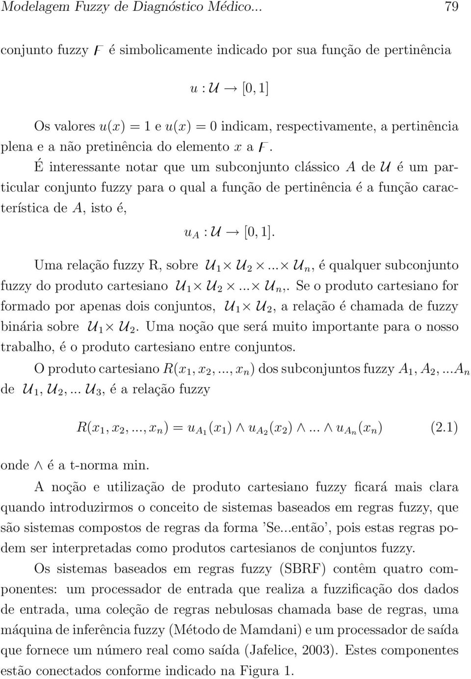 elemento x a Ϝ. É interessante notar que um subconjunto clássico A de U é um particular conjunto fuzzy para o qual a função de pertinência é a função característica de A, isto é, u A : U [0, 1].