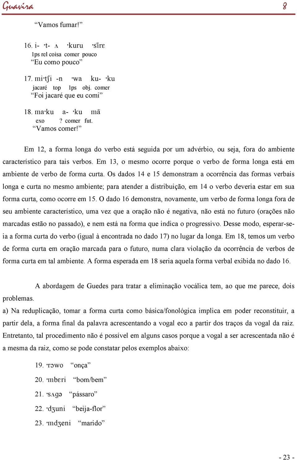 Em 13, o mesmo ocorre porque o verbo de forma longa está em ambiente de verbo de forma curta.