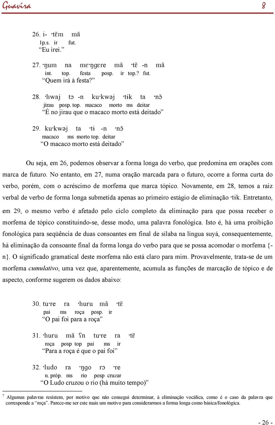 No entanto, em 27, numa oração marcada para o futuro, ocorre a forma curta do verbo, porém, com o acréscimo de morfema que marca tópico.