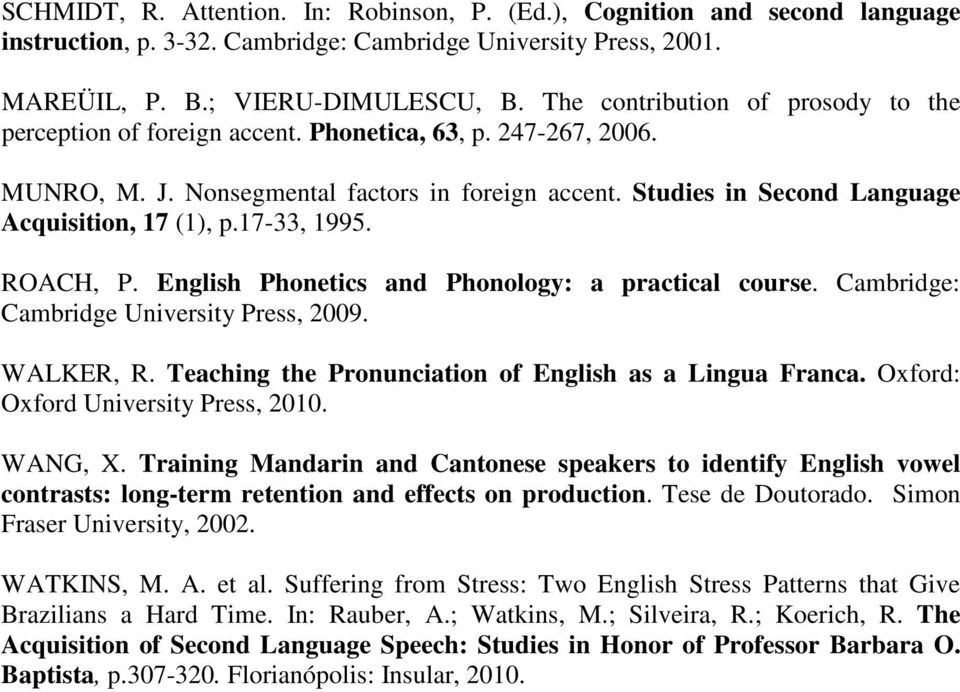 Studies in Second Language Acquisition, 17 (1), p.17-33, 1995. ROACH, P. English Phonetics and Phonology: a practical course. Cambridge: Cambridge University Press, 2009. WALKER, R.