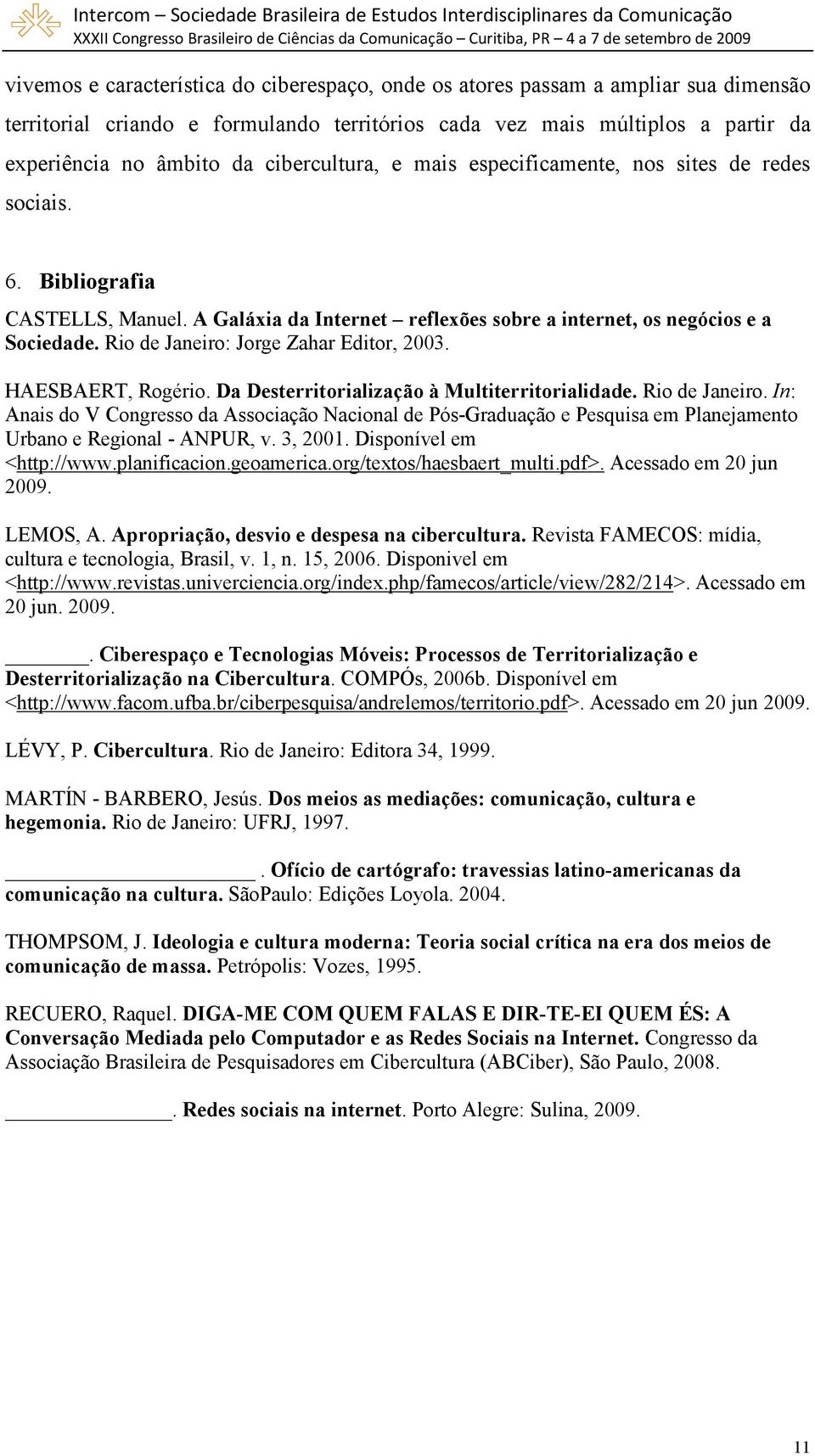 Rio de Janeiro: Jorge Zahar Editor, 2003. HAESBAERT, Rogério. Da Desterritorialização à Multiterritorialidade. Rio de Janeiro.