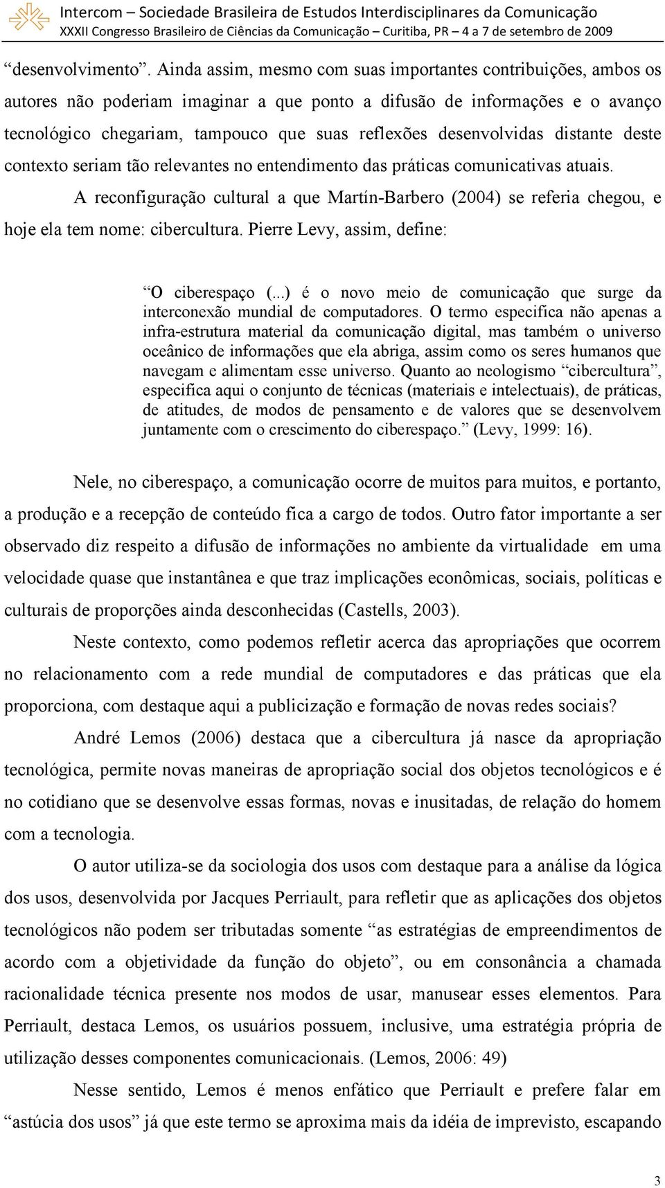 desenvolvidas distante deste contexto seriam tão relevantes no entendimento das práticas comunicativas atuais.