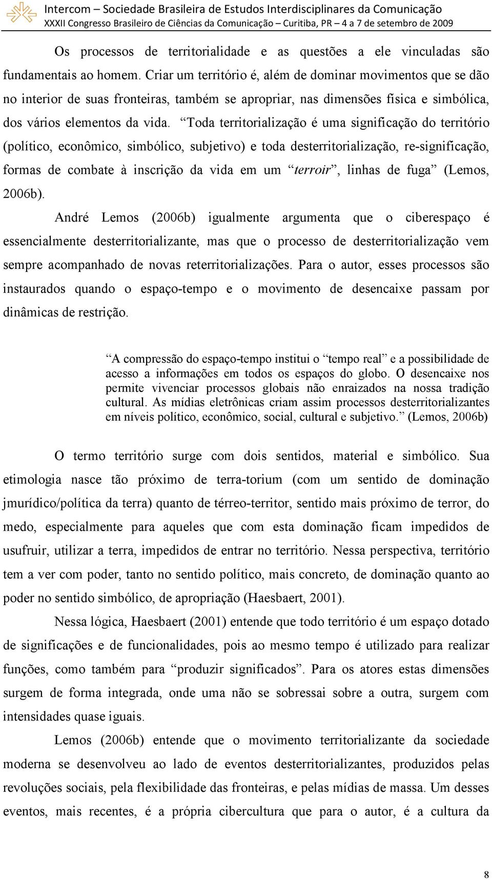 Toda territorialização é uma significação do território (político, econômico, simbólico, subjetivo) e toda desterritorialização, re-significação, formas de combate à inscrição da vida em um terroir,